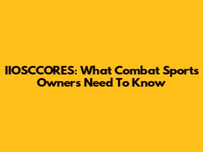 IIOSCCORES: What Combat Sports Owners Need To Know