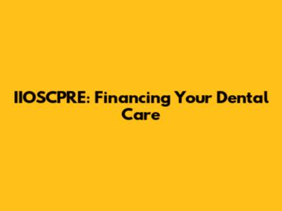 IIOSCPRE: Financing Your Dental Care