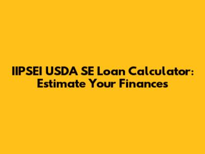 IIPSEI USDA SE Loan Calculator: Estimate Your Finances