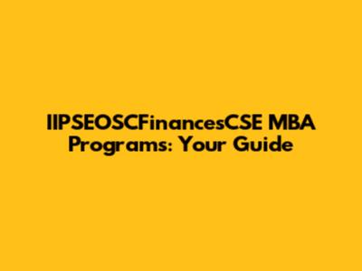 IIPSEOSCFinancesCSE MBA Programs: Your Guide