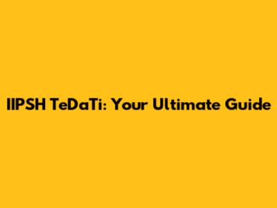 IIPSH TeDaTi: Your Ultimate Guide