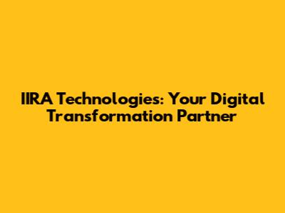 IIRA Technologies: Your Digital Transformation Partner