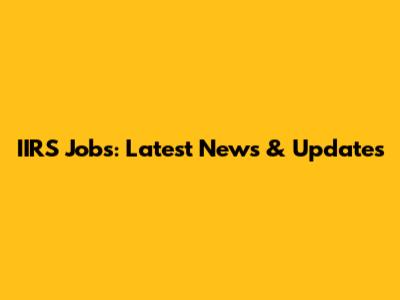 IIRS Jobs: Latest News & Updates
