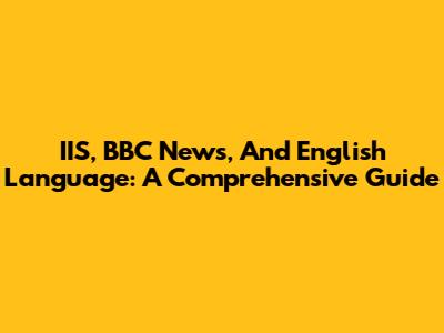 IIS, BBC News, And English Language: A Comprehensive Guide