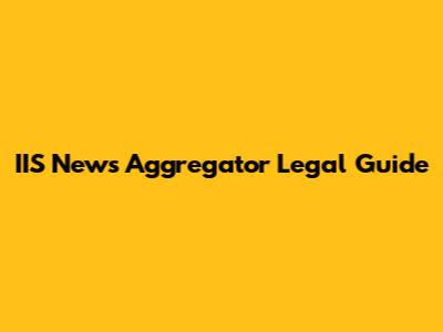 IIS News Aggregator Legal Guide