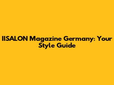 IISALON Magazine Germany: Your Style Guide
