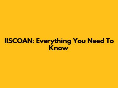 IISCOAN: Everything You Need To Know