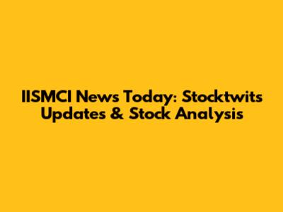 IISMCI News Today: Stocktwits Updates & Stock Analysis