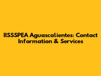 IISSSPEA Aguascalientes: Contact Information & Services