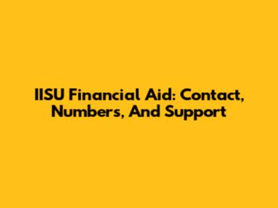 IISU Financial Aid: Contact, Numbers, And Support