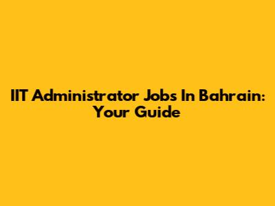 IIT Administrator Jobs In Bahrain: Your Guide