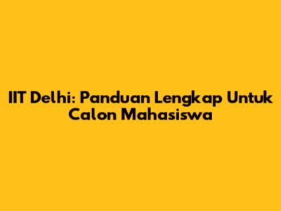 IIT Delhi: Panduan Lengkap Untuk Calon Mahasiswa