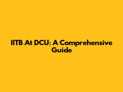 IITB At DCU: A Comprehensive Guide