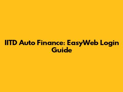 IITD Auto Finance: EasyWeb Login Guide