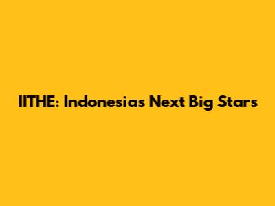 IITHE: Indonesia's Next Big Stars