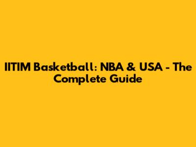 IITIM Basketball: NBA & USA - The Complete Guide