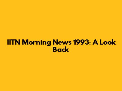 IITN Morning News 1993: A Look Back