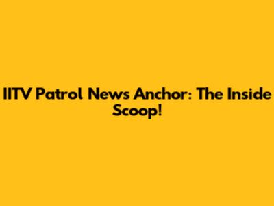 IITV Patrol News Anchor: The Inside Scoop!