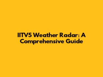 IITV5 Weather Radar: A Comprehensive Guide