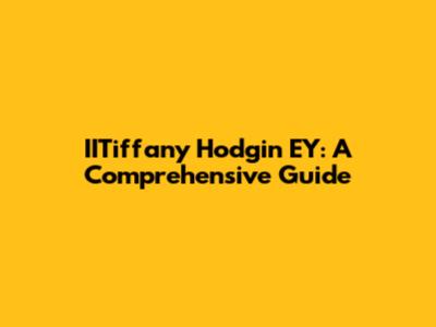 IITiffany Hodgin EY: A Comprehensive Guide