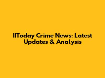 IIToday Crime News: Latest Updates & Analysis