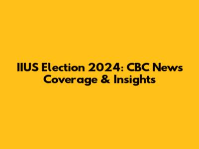 IIUS Election 2024: CBC News Coverage & Insights