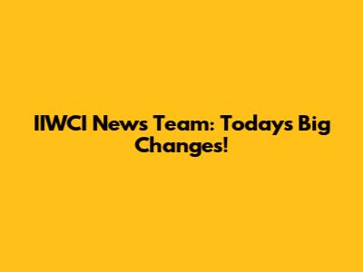 IIWCI News Team: Today's Big Changes!