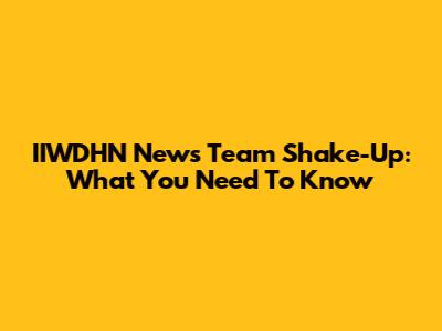 IIWDHN News Team Shake-Up: What You Need To Know