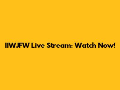 IIWJFW Live Stream: Watch Now!
