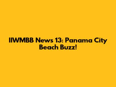 IIWMBB News 13: Panama City Beach Buzz!