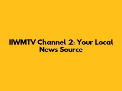 IIWMTV Channel 2: Your Local News Source