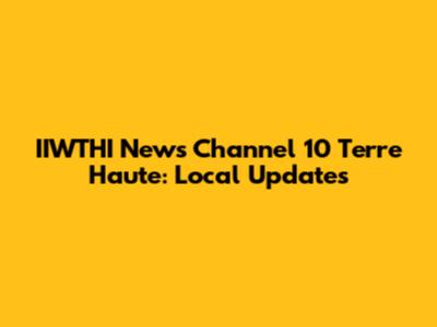 IIWTHI News Channel 10 Terre Haute: Local Updates