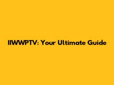 IIWWPTV: Your Ultimate Guide