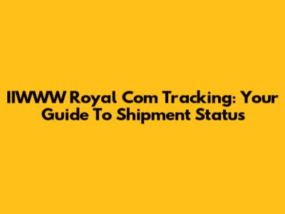 IIWWW Royal Com Tracking: Your Guide To Shipment Status