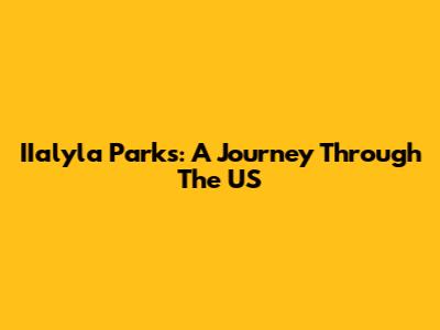 IIalyla Parks: A Journey Through The US