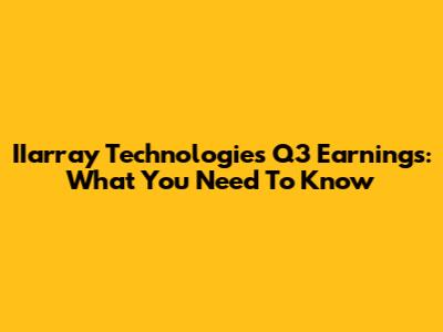 IIarray Technologies Q3 Earnings: What You Need To Know