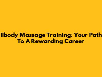 IIbody Massage Training: Your Path To A Rewarding Career