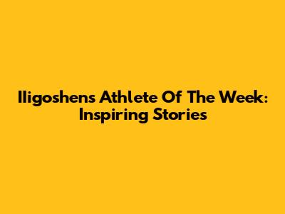 IIigoshen's Athlete Of The Week: Inspiring Stories