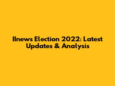 IInews Election 2022: Latest Updates & Analysis