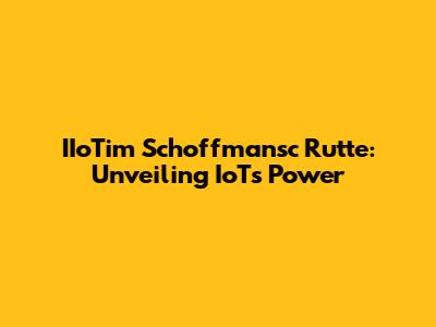 IIoTim Schoffmansc Rutte: Unveiling IoT's Power