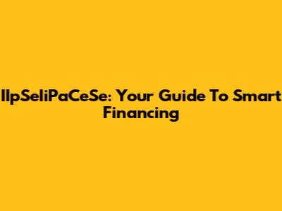IIpSeIiPaCeSe: Your Guide To Smart Financing