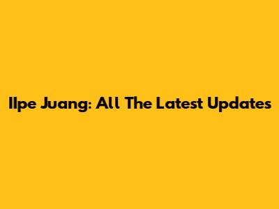 IIpe Juang: All The Latest Updates