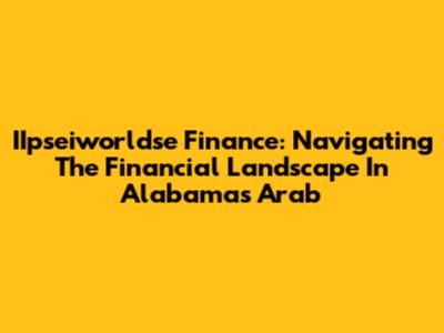 IIpseiworldse Finance: Navigating The Financial Landscape In Alabama's Arab