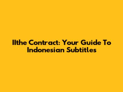 IIthe Contract: Your Guide To Indonesian Subtitles