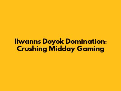 IIwann's Doyok Domination: Crushing Midday Gaming