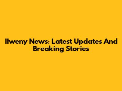 IIweny News: Latest Updates And Breaking Stories