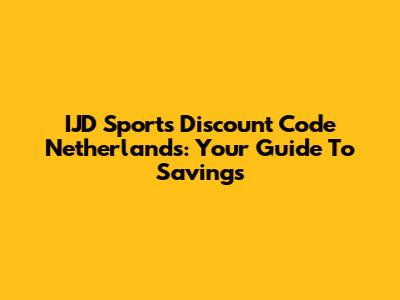IJD Sports Discount Code Netherlands: Your Guide To Savings