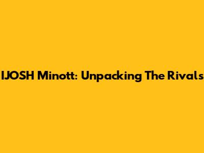 IJOSH Minott: Unpacking The Rivals