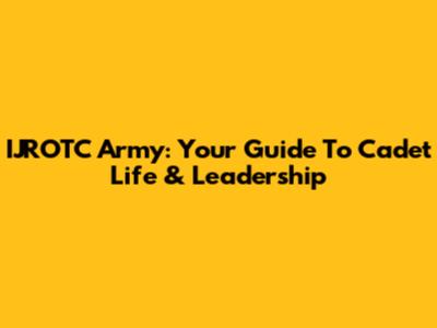 IJROTC Army: Your Guide To Cadet Life & Leadership