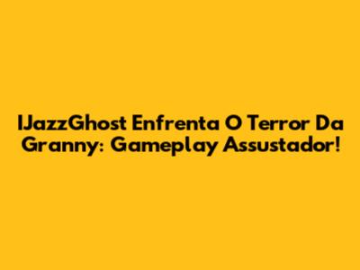IJazzGhost Enfrenta O Terror Da Granny: Gameplay Assustador!